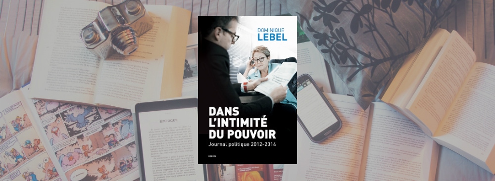 Couverture du livre de Dans l'intimité du pouvoir, journal politique 2012-2014 de Dominique Lebel, paru aux Éditions du Boréal.
