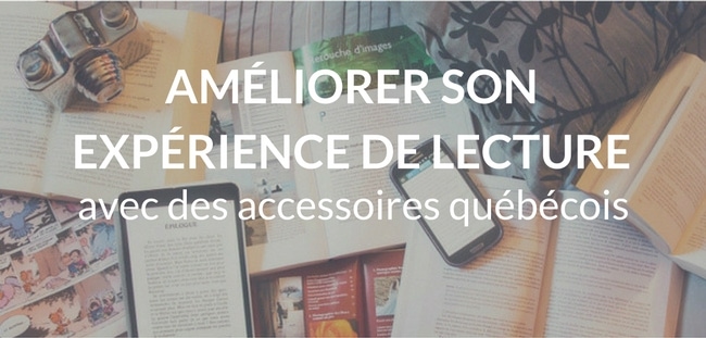 Améliorer son expérience de lecture avec des accessoires québécois.