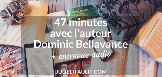 Entrevue de 47 minutes avec l'auteur Dominic Bellavance.