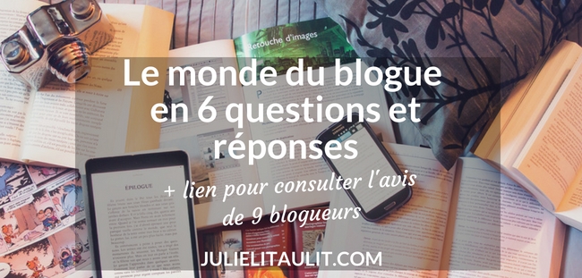 Le monde du blogue en 6 questions et réponses + lien pour consulter l'avis de 9 blogueurs.