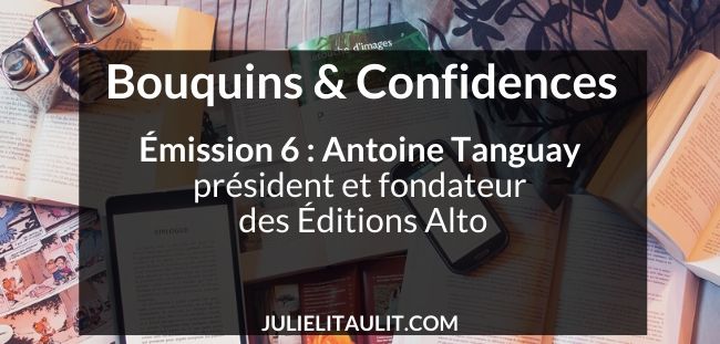 Bouquins & Confidences : Antoine Tanguay, président et fondateur des Éditions Alto.