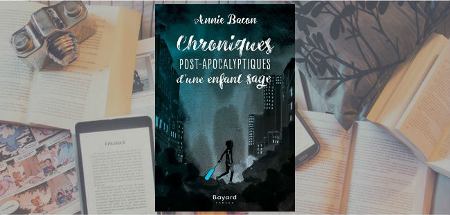 Couverture du roman Chroniques post-apocalyptiques d'une enfant sage d'Annie Bacon, paru chez Bayard Canada.